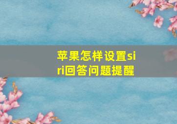 苹果怎样设置siri回答问题提醒