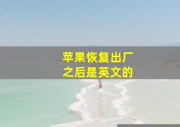 苹果恢复出厂之后是英文的