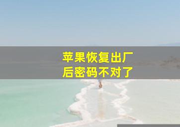 苹果恢复出厂后密码不对了