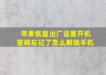 苹果恢复出厂设置开机密码忘记了怎么解锁手机