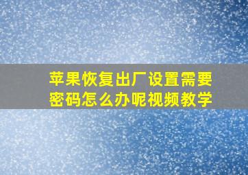 苹果恢复出厂设置需要密码怎么办呢视频教学