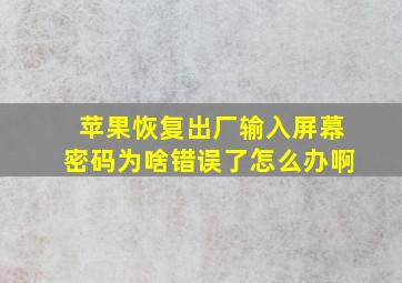 苹果恢复出厂输入屏幕密码为啥错误了怎么办啊