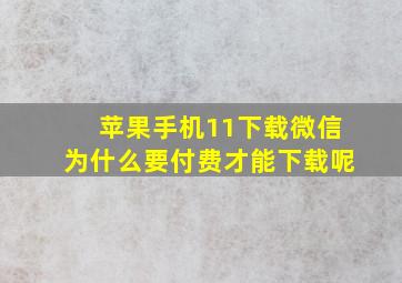 苹果手机11下载微信为什么要付费才能下载呢