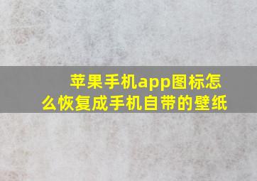 苹果手机app图标怎么恢复成手机自带的壁纸