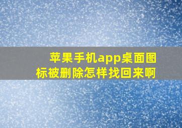 苹果手机app桌面图标被删除怎样找回来啊