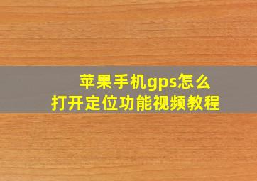 苹果手机gps怎么打开定位功能视频教程