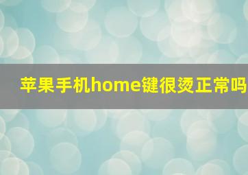 苹果手机home键很烫正常吗