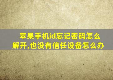 苹果手机id忘记密码怎么解开,也没有信任设备怎么办