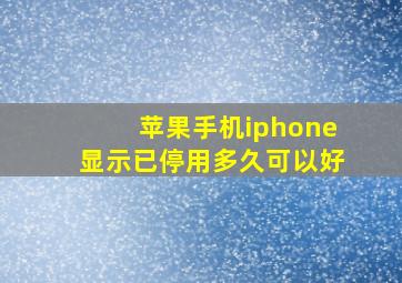 苹果手机iphone显示已停用多久可以好