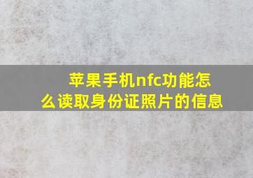 苹果手机nfc功能怎么读取身份证照片的信息