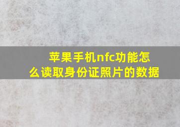 苹果手机nfc功能怎么读取身份证照片的数据