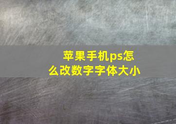 苹果手机ps怎么改数字字体大小