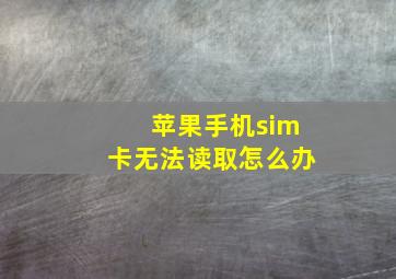 苹果手机sim卡无法读取怎么办