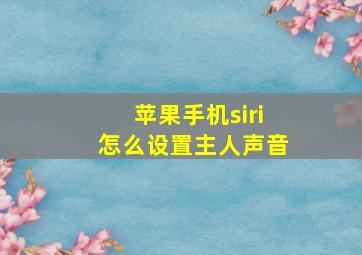 苹果手机siri怎么设置主人声音