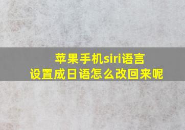 苹果手机siri语言设置成日语怎么改回来呢