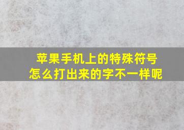 苹果手机上的特殊符号怎么打出来的字不一样呢