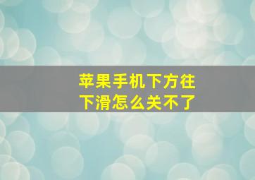 苹果手机下方往下滑怎么关不了