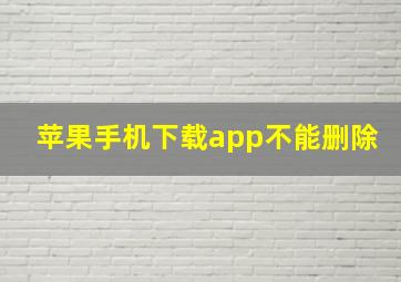 苹果手机下载app不能删除