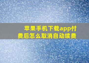 苹果手机下载app付费后怎么取消自动续费