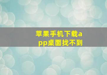 苹果手机下载app桌面找不到