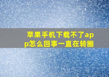 苹果手机下载不了app怎么回事一直在转圈