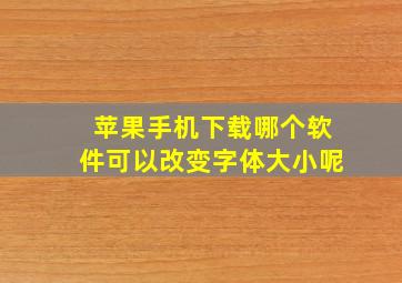 苹果手机下载哪个软件可以改变字体大小呢