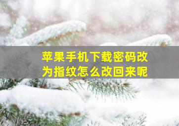 苹果手机下载密码改为指纹怎么改回来呢