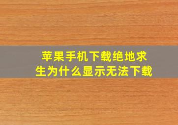 苹果手机下载绝地求生为什么显示无法下载