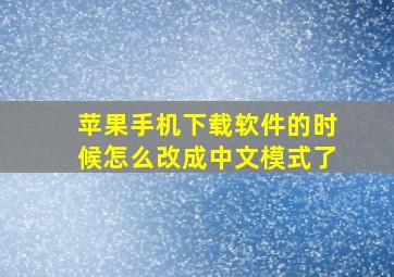 苹果手机下载软件的时候怎么改成中文模式了