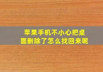 苹果手机不小心把桌面删除了怎么找回来呢