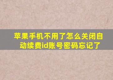 苹果手机不用了怎么关闭自动续费id账号密码忘记了