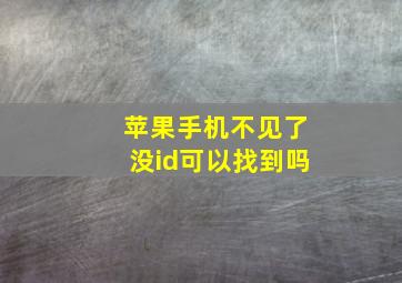 苹果手机不见了没id可以找到吗