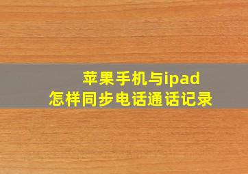 苹果手机与ipad怎样同步电话通话记录