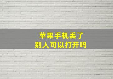 苹果手机丢了别人可以打开吗