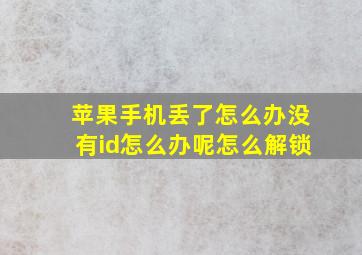 苹果手机丢了怎么办没有id怎么办呢怎么解锁