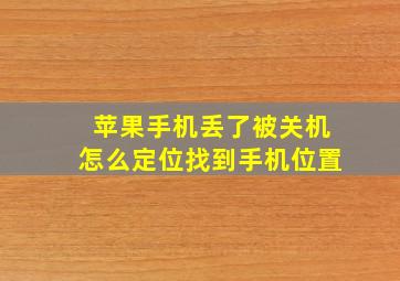 苹果手机丢了被关机怎么定位找到手机位置