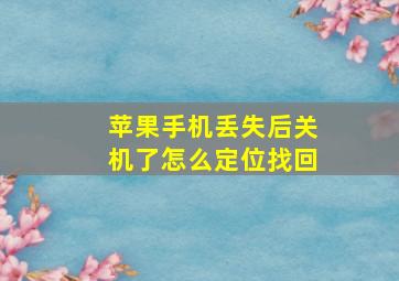 苹果手机丢失后关机了怎么定位找回