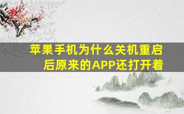 苹果手机为什么关机重启后原来的APP还打开着