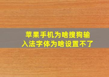 苹果手机为啥搜狗输入法字体为啥设置不了