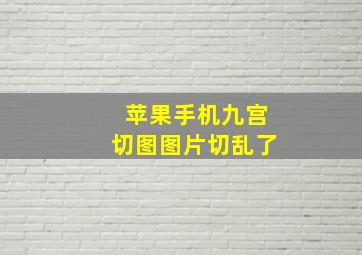 苹果手机九宫切图图片切乱了