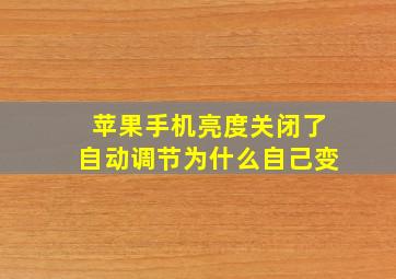 苹果手机亮度关闭了自动调节为什么自己变