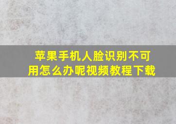 苹果手机人脸识别不可用怎么办呢视频教程下载