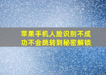 苹果手机人脸识别不成功不会跳转到秘密解锁