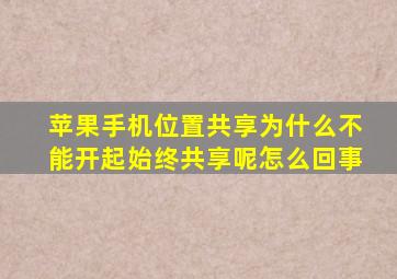 苹果手机位置共享为什么不能开起始终共享呢怎么回事