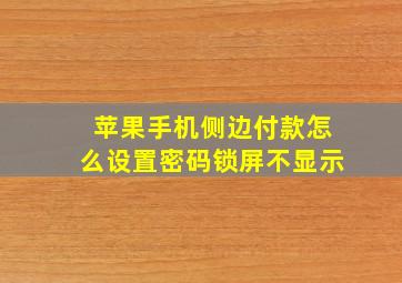 苹果手机侧边付款怎么设置密码锁屏不显示