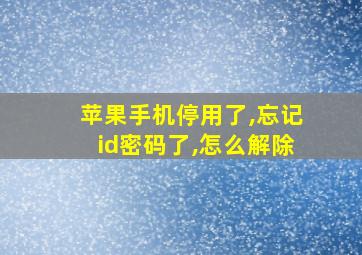 苹果手机停用了,忘记id密码了,怎么解除