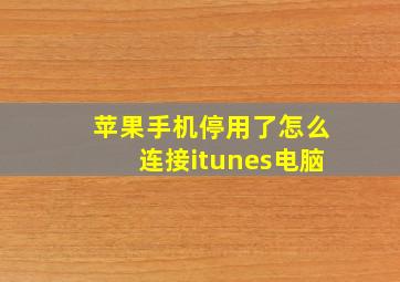 苹果手机停用了怎么连接itunes电脑