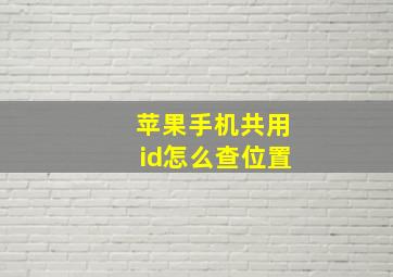 苹果手机共用id怎么查位置