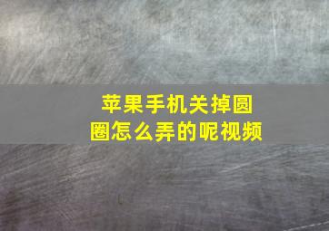 苹果手机关掉圆圈怎么弄的呢视频