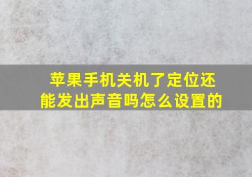 苹果手机关机了定位还能发出声音吗怎么设置的